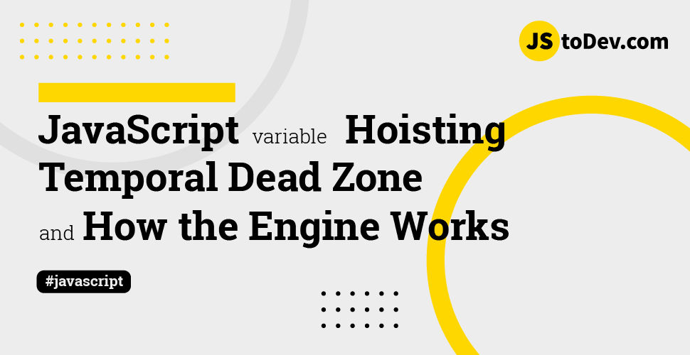 Understanding JavaScript's Variable Hoisting, Temporal Dead Zone (TDZ), and How the Engine Works: A Comprehensive Guide